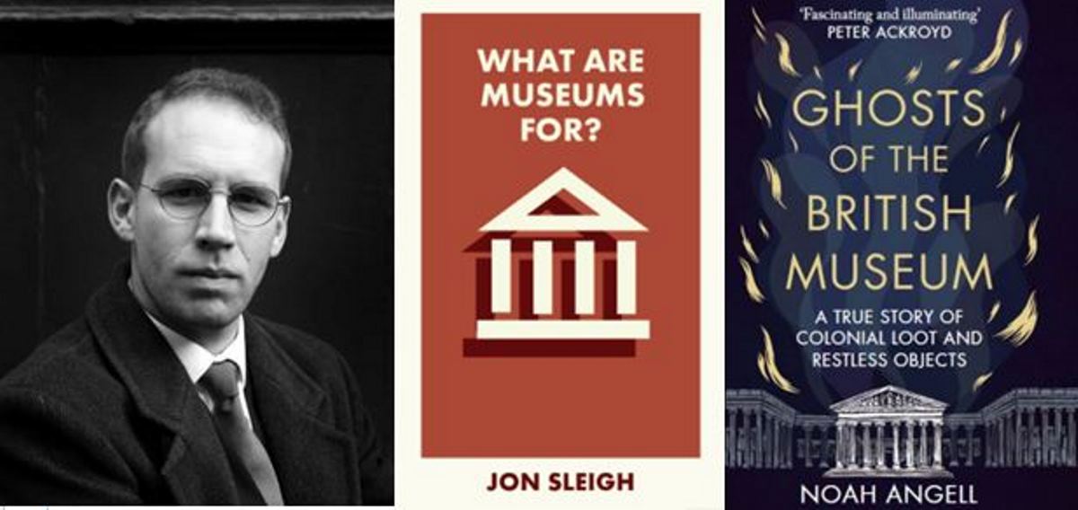 Stuart O'Hara reviews Jon Sleigh’s What Are Museums For? reviewed alongside Noah Angell's Ghosts of the British Museum